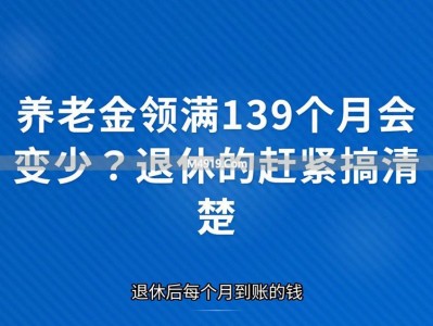 养老金领139个月会变少？别信，一分不少