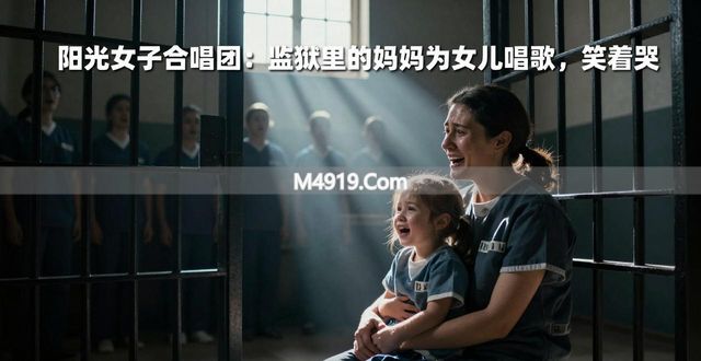 阳光女子合唱团：监狱里的妈妈为女儿唱歌，笑着哭